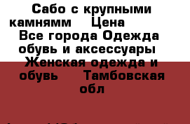 Сабо с крупными камнямм. › Цена ­ 7 000 - Все города Одежда, обувь и аксессуары » Женская одежда и обувь   . Тамбовская обл.